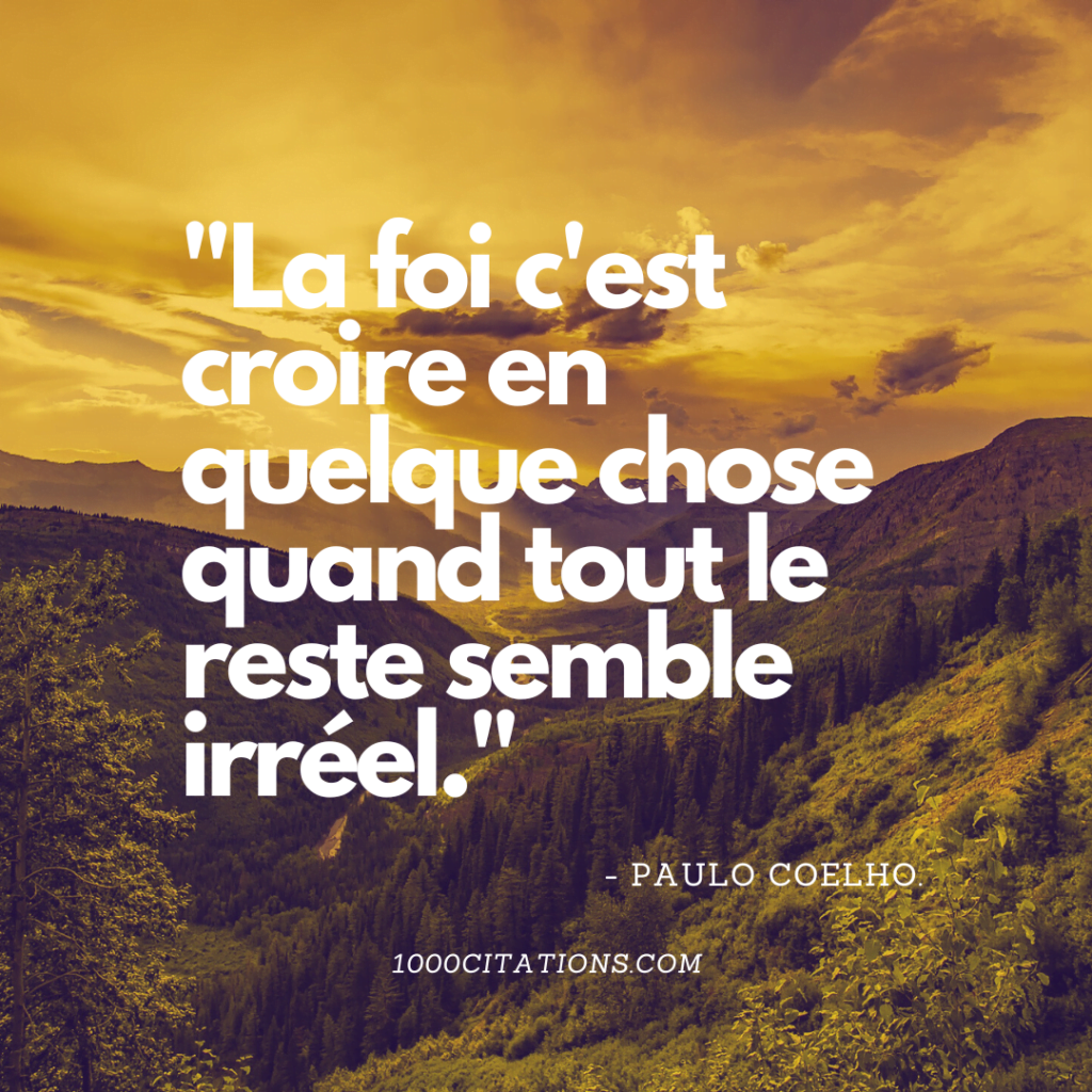 Citations : "La foi c'est croire en quelque chose quand tout le reste semble irréel." - Paulo Coelho.